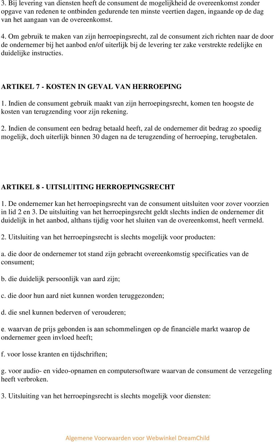 Om gebruik te maken van zijn herroepingsrecht, zal de consument zich richten naar de door de ondernemer bij het aanbod en/of uiterlijk bij de levering ter zake verstrekte redelijke en duidelijke