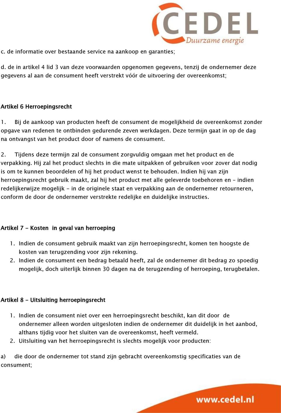 Bij de aankoop van producten heeft de consument de mogelijkheid de overeenkomst zonder opgave van redenen te ontbinden gedurende zeven werkdagen.