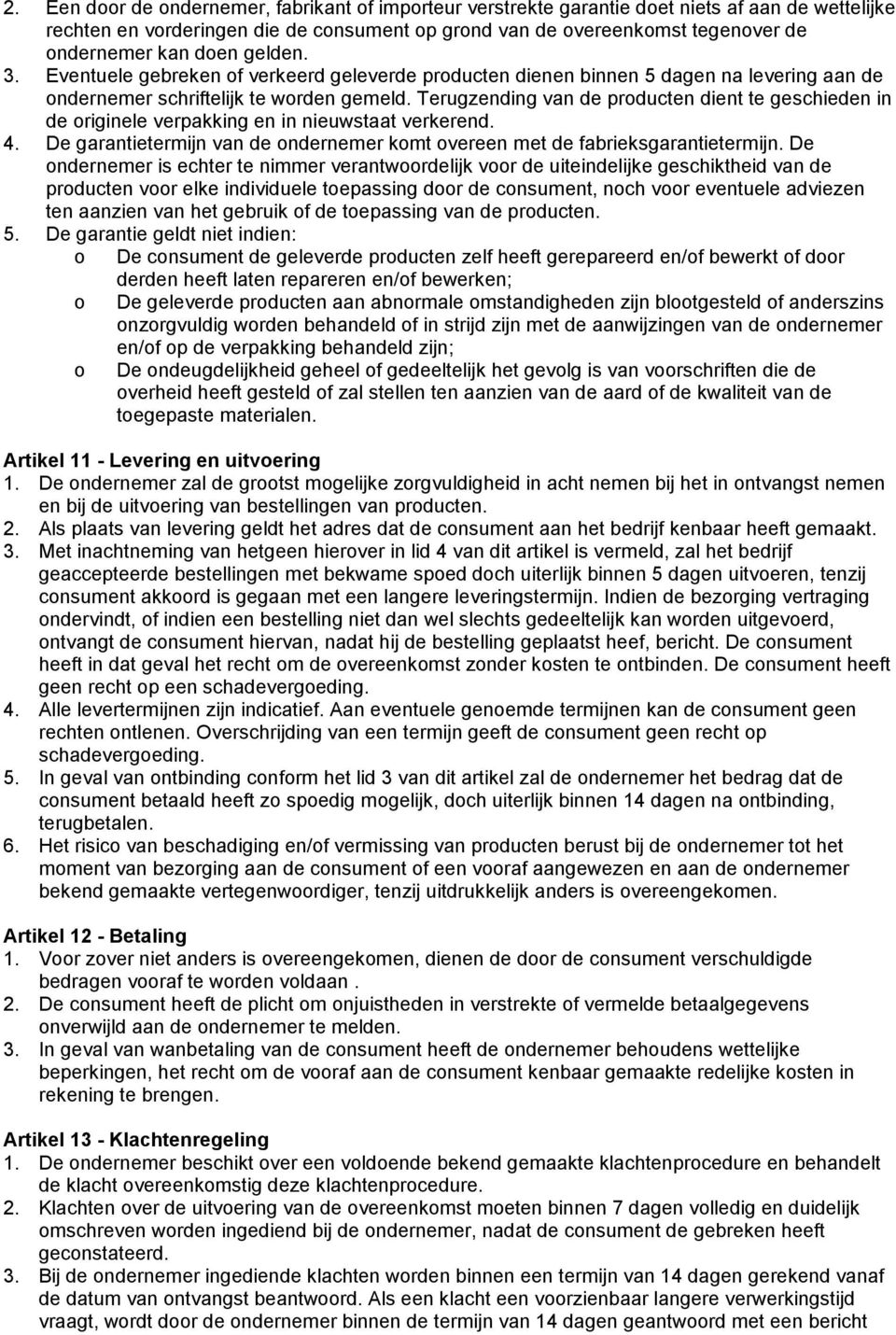 Terugzending van de producten dient te geschieden in de originele verpakking en in nieuwstaat verkerend. 4. De garantietermijn van de ondernemer komt overeen met de fabrieksgarantietermijn.