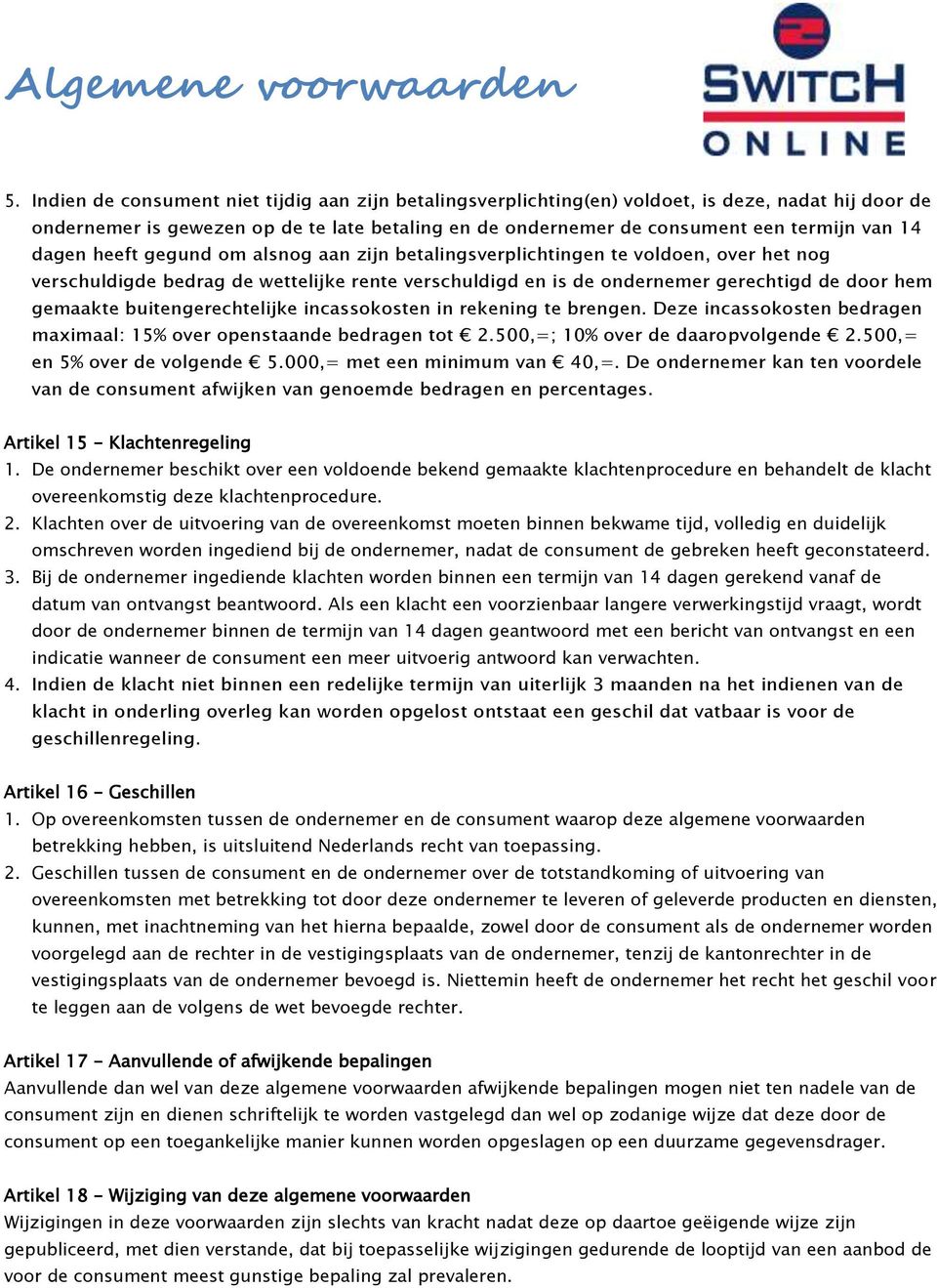 buitengerechtelijke incassokosten in rekening te brengen. Deze incassokosten bedragen maximaal: 15% over openstaande bedragen tot 2.500,=; 10% over de daaropvolgende 2.500,= en 5% over de volgende 5.