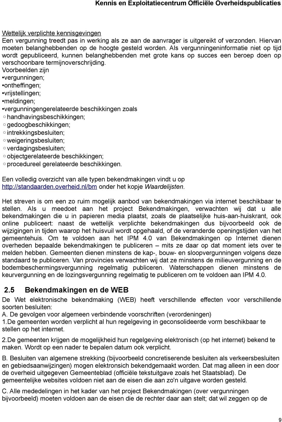 Voorbeelden zijn vergunningen; ontheffingen; vrijstellingen; meldingen; vergunningengerelateerde beschikkingen zoals handhavingsbeschikkingen; gedoogbeschikkingen; intrekkingsbesluiten;