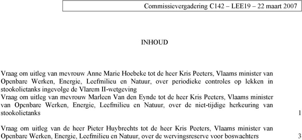 Eynde tot de heer Kris Peeters, Vlaams minister van Openbare Werken, Energie, Leefmilieu en Natuur, over de niet-tijdige herkeuring van stookolietanks 1 Vraag om