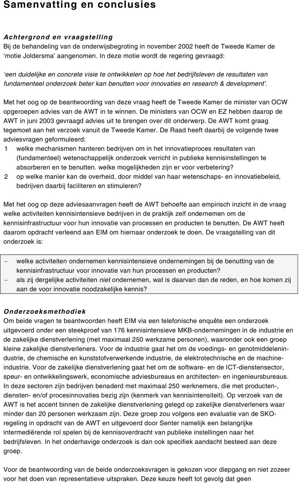 research & development. Met het oog op de beantwoording van deze vraag heeft de Tweede Kamer de minister van OCW opgeroepen advies van de AWT in te winnen.