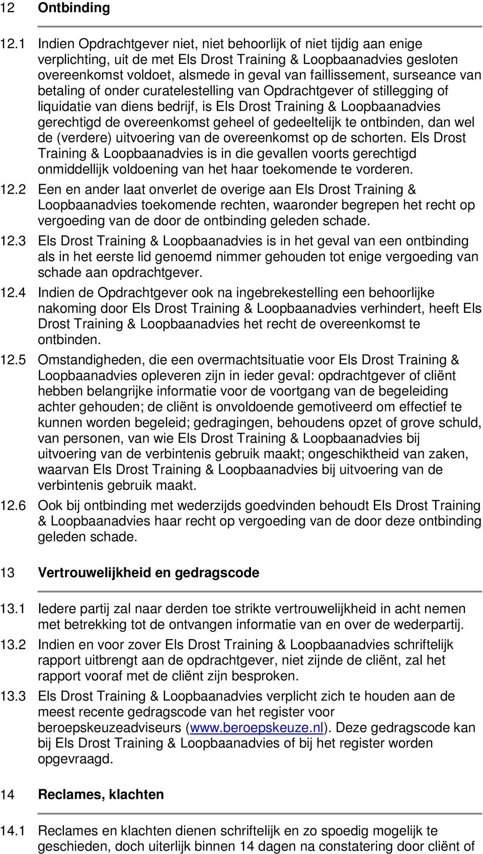 surseance van betaling of onder curatelestelling van Opdrachtgever of stillegging of liquidatie van diens bedrijf, is Els Drost Training & Loopbaanadvies gerechtigd de overeenkomst geheel of