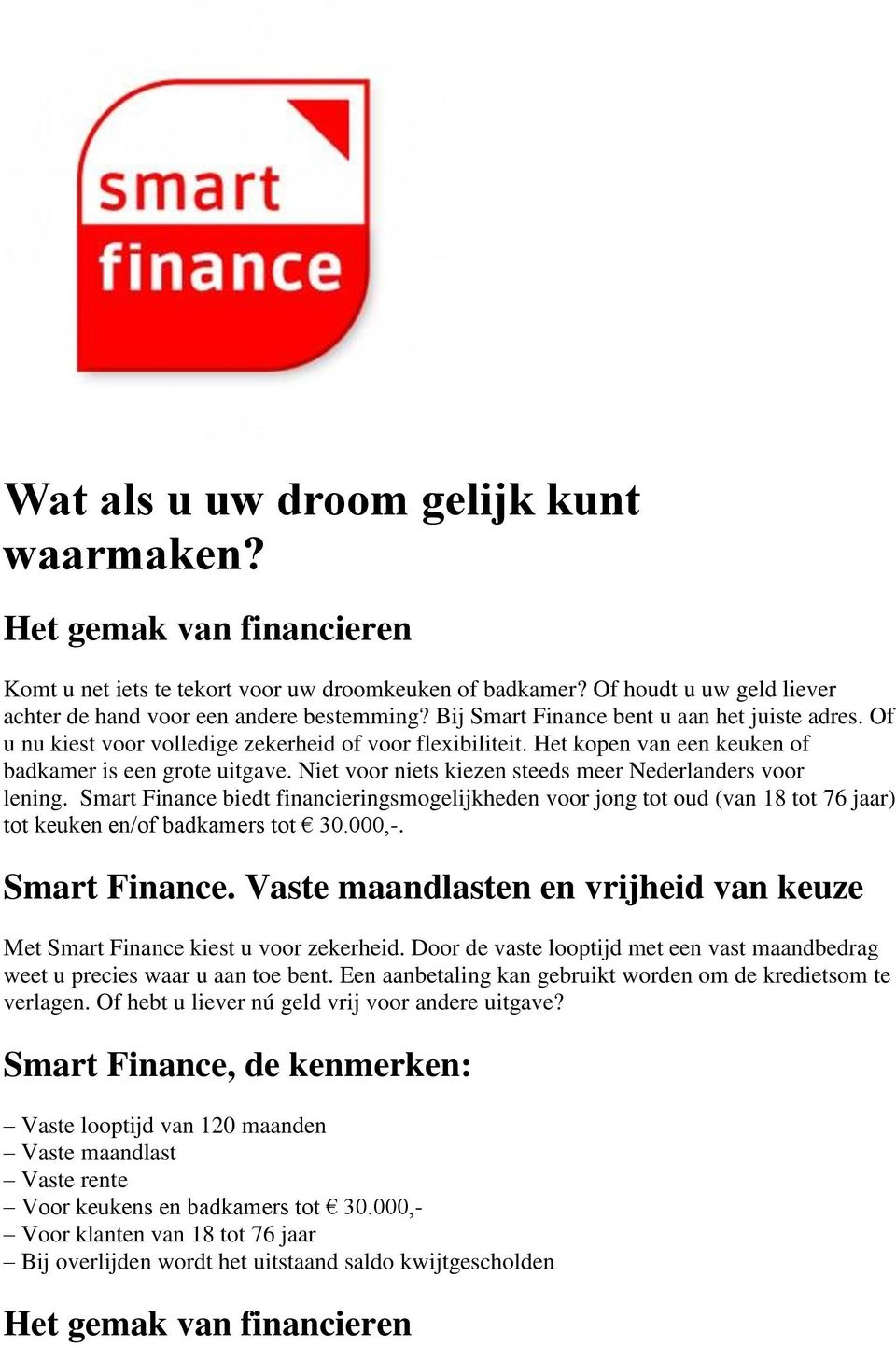 Niet voor niets kiezen steeds meer Nederlanders voor lening. Smart Finance biedt financieringsmogelijkheden voor jong tot oud (van 18 tot 76 jaar) tot keuken en/of badkamers tot 30.000,-.