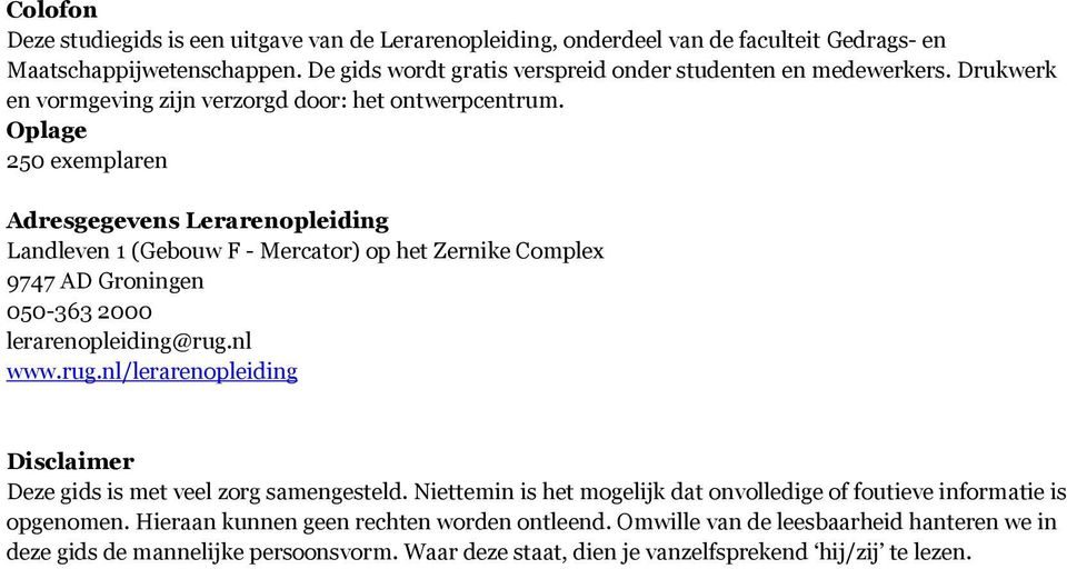 Oplage 250 exemplaren Adresgegevens Lerarenopleiding Landleven 1 (Gebouw F - Mercator) op het Zernike Complex 9747 AD Groningen 050-363 2000 lerarenopleiding@rug.