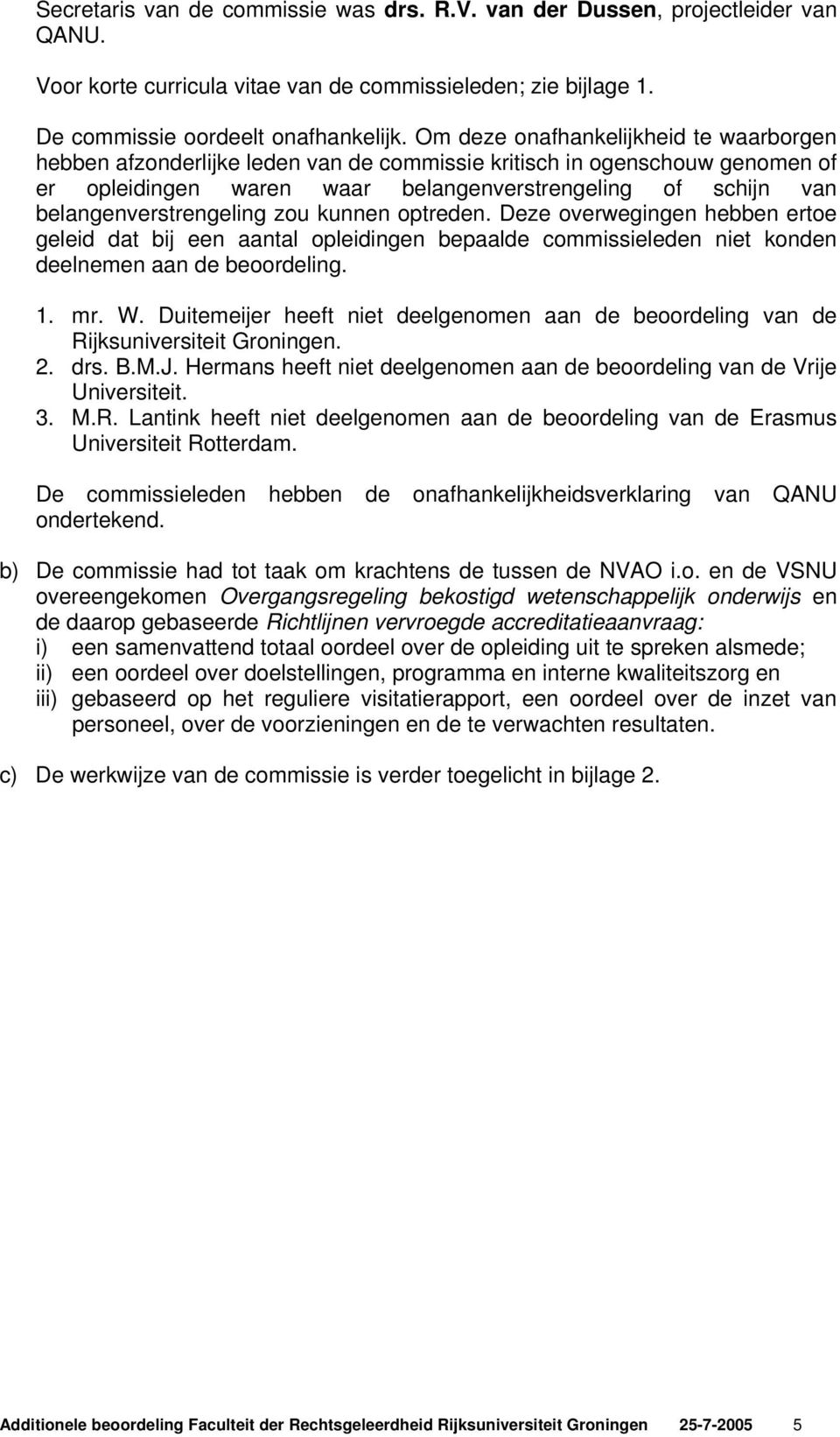 belangenverstrengeling zou kunnen optreden. Deze overwegingen hebben ertoe geleid dat bij een aantal opleidingen bepaalde commissieleden niet konden deelnemen aan de beoordeling. 1. mr. W.