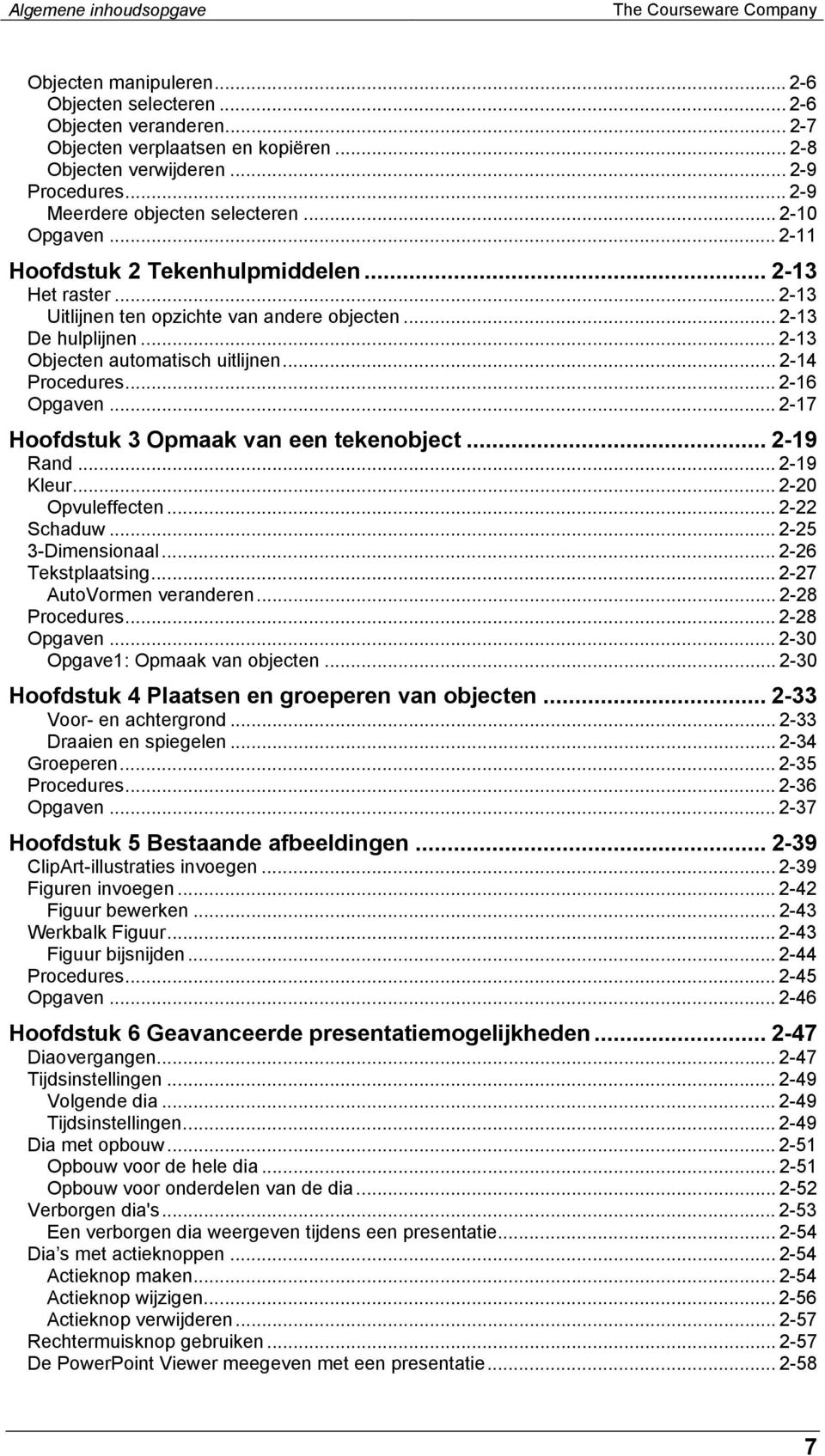 .. 2-13 Objecten automatisch uitlijnen... 2-14 Procedures... 2-16 Opgaven... 2-17 Hoofdstuk 3 Opmaak van een tekenobject... 2-19 Rand... 2-19 Kleur... 2-20 Opvuleffecten... 2-22 Schaduw.