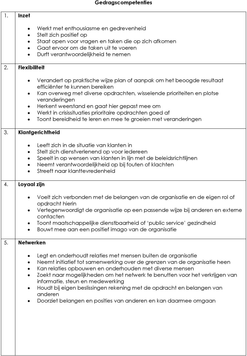 Flexibiliteit Verandert op praktische wijze plan of aanpak om het beoogde resultaat efficiënter te kunnen bereiken Kan overweg met diverse opdrachten, wisselende prioriteiten en plotse veranderingen