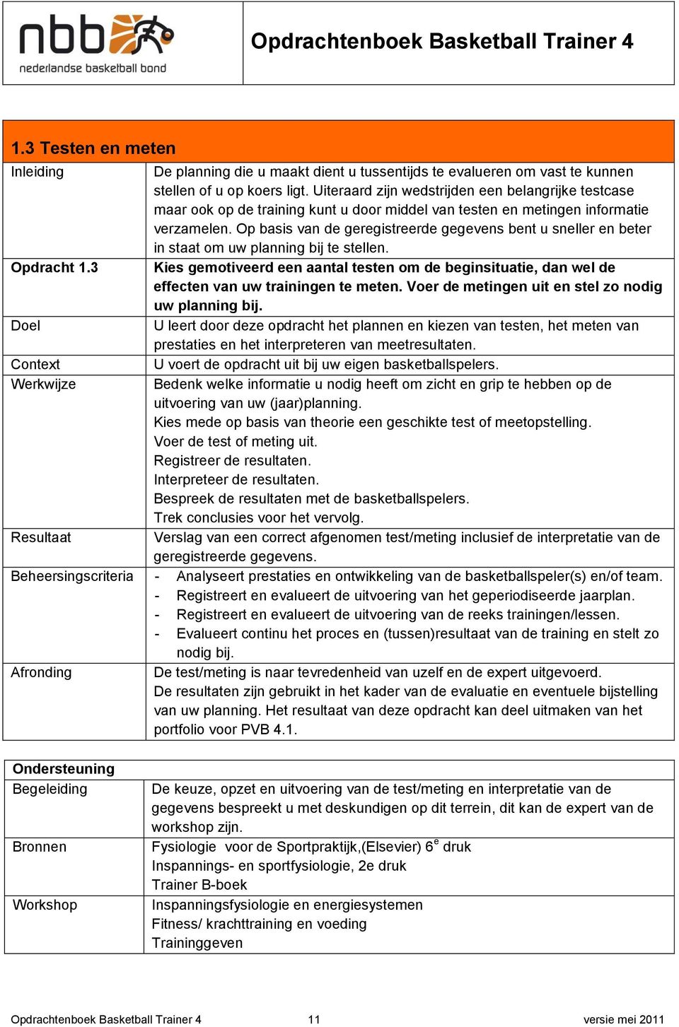 Op basis van de geregistreerde gegevens bent u sneller en beter in staat om uw planning bij te stellen. Opdracht 1.