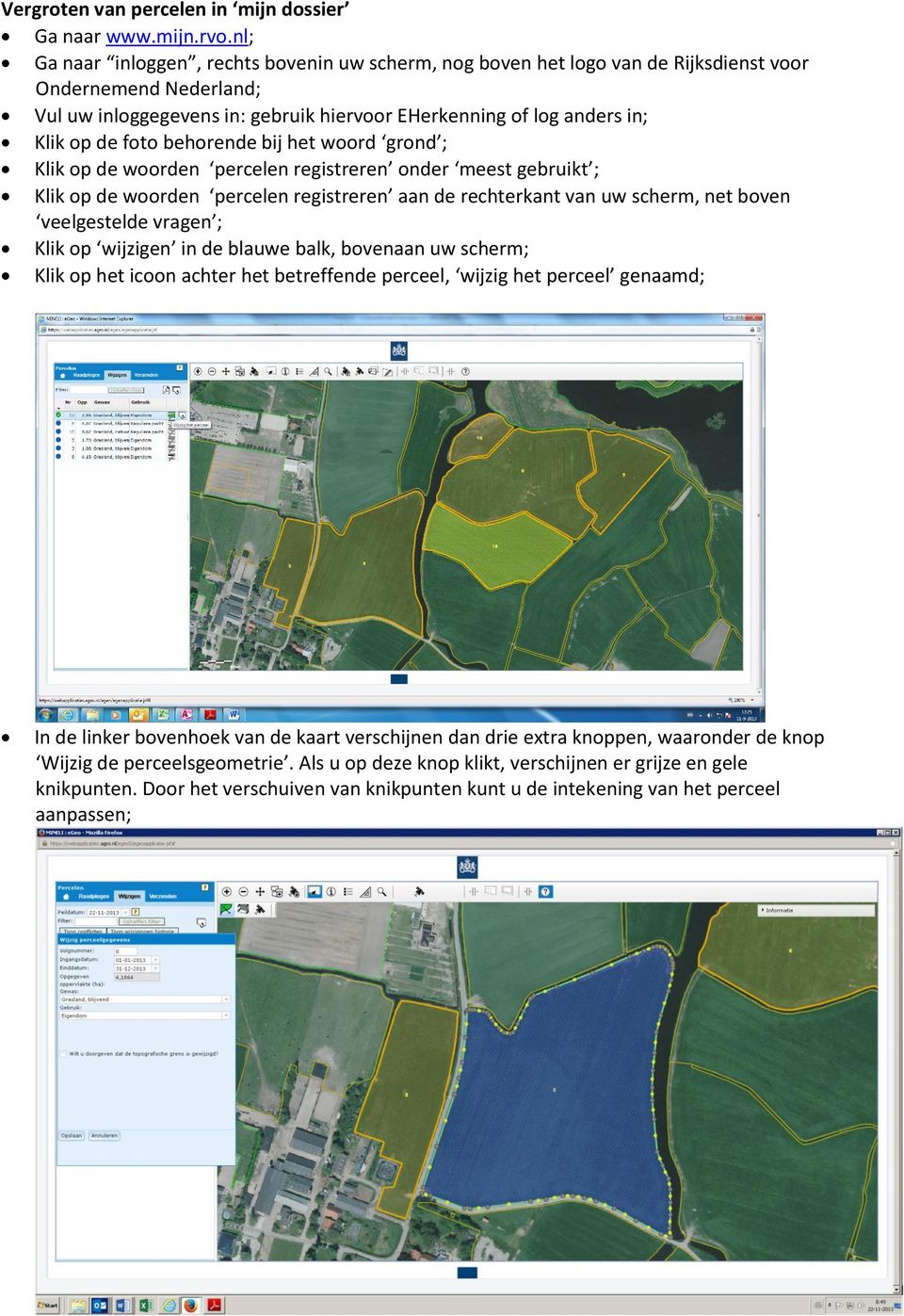 woord grond ; Klik op de woorden percelen registreren onder meest gebruikt ; Klik op de woorden percelen registreren aan de rechterkant van uw scherm, net boven Klik op wijzigen in de blauwe balk,