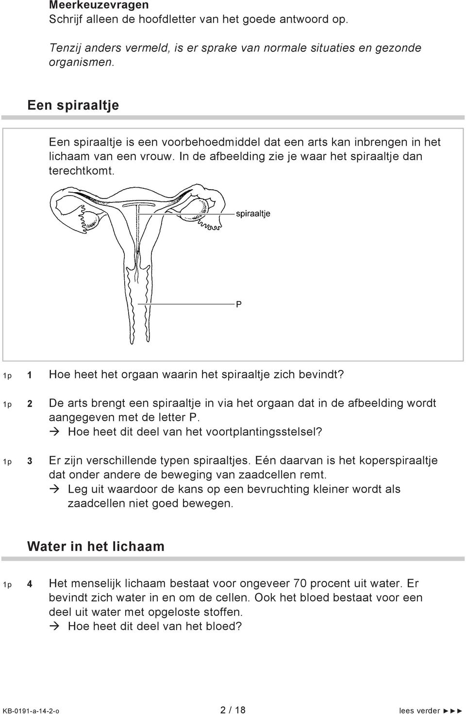 1p 1 Hoe heet het orgaan waarin het spiraaltje zich bevindt? 1p 2 De arts brengt een spiraaltje in via het orgaan dat in de afbeelding wordt aangegeven met de letter P.