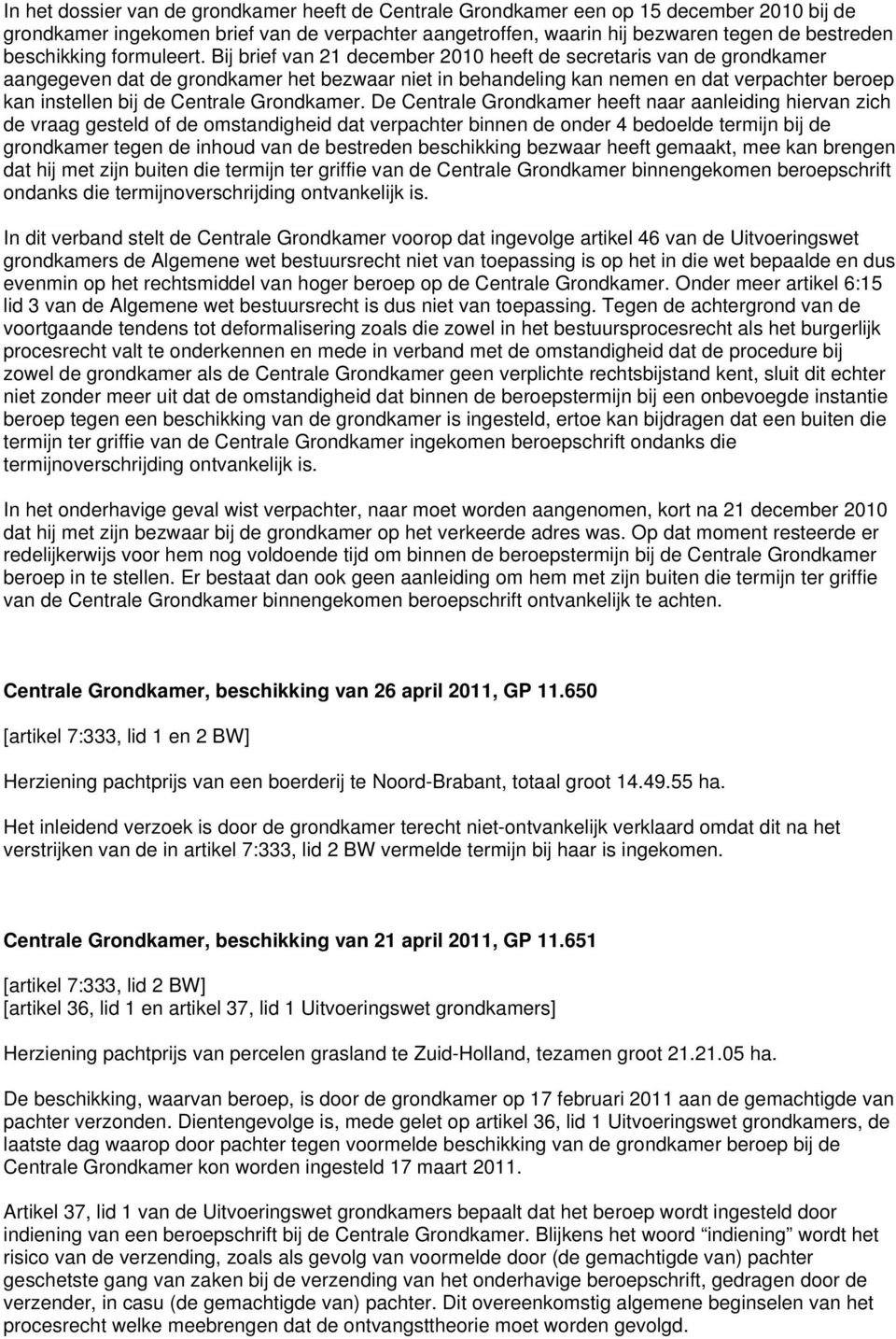 Bij brief van 21 december 2010 heeft de secretaris van de grondkamer aangegeven dat de grondkamer het bezwaar niet in behandeling kan nemen en dat verpachter beroep kan instellen bij de Centrale