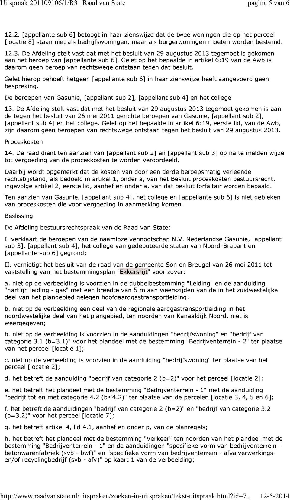 Gelet op het bepaalde in artikel 6:19 van de Awb is daarom geen beroep van rechtswege ontstaan tegen dat besluit.