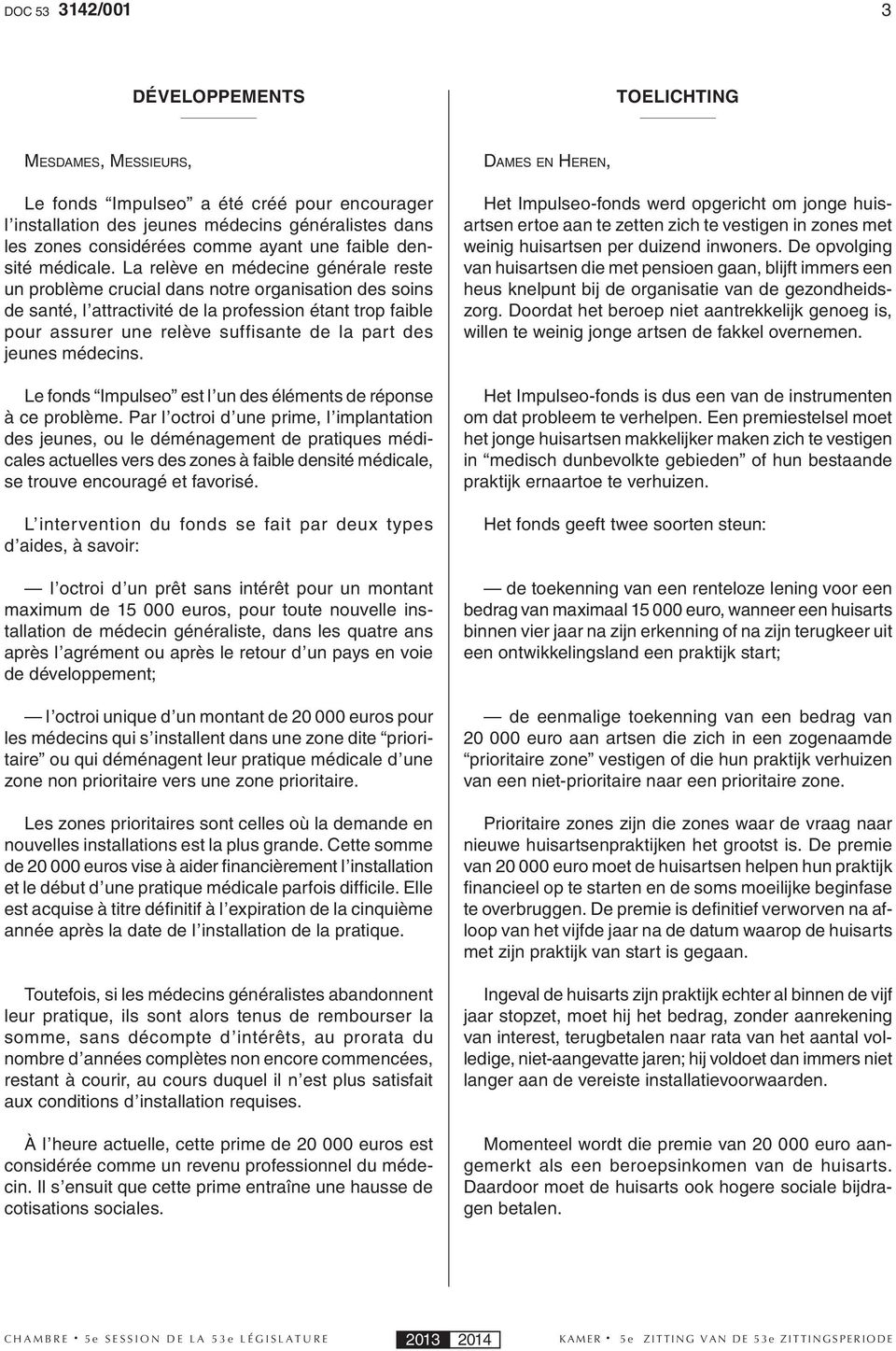 La relève en médecine générale reste un problème crucial dans notre organisation des soins de santé, l attractivité de la profession étant trop faible pour assurer une relève suffisante de la part