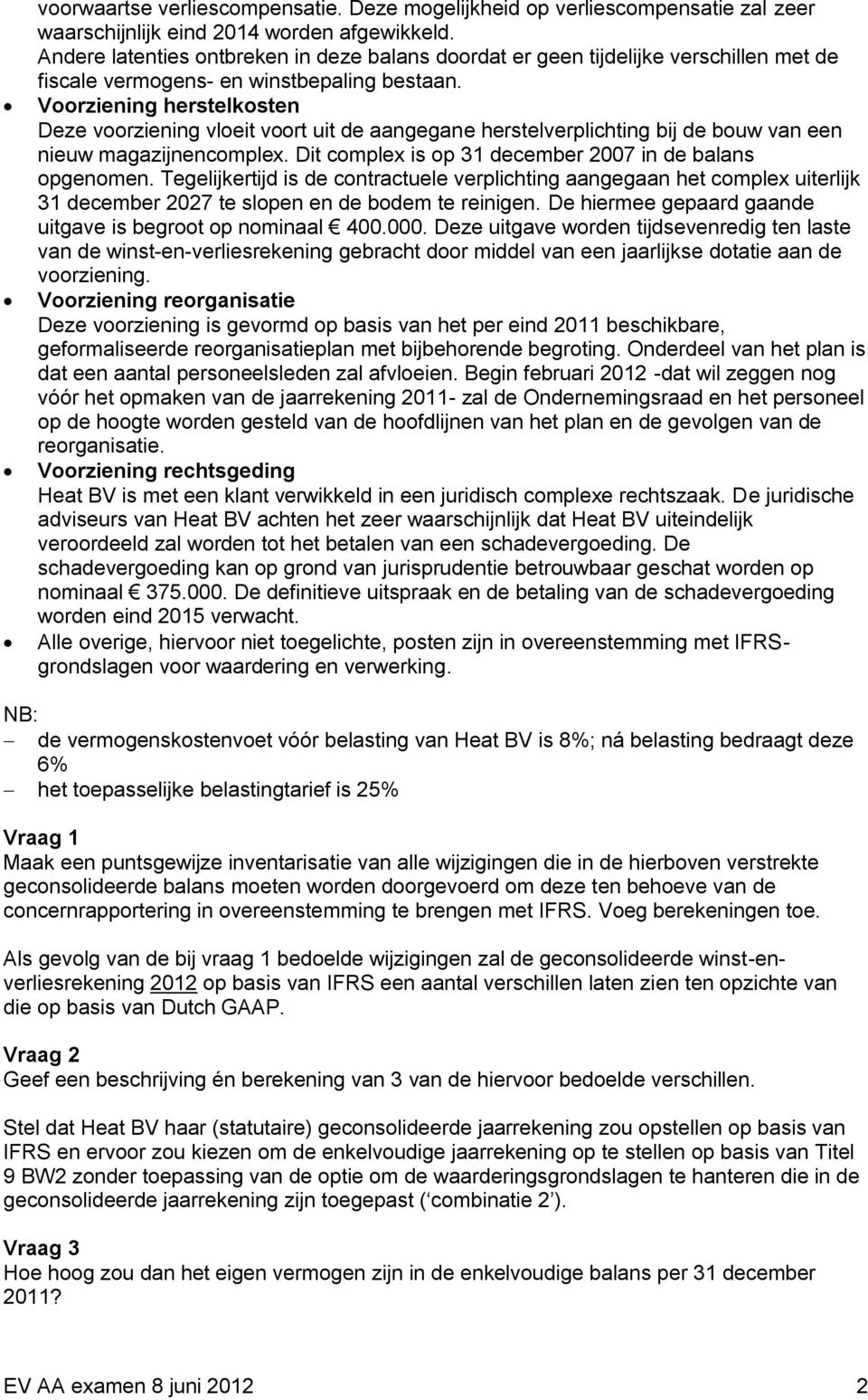 Voorziening herstelkosten Deze voorziening vloeit voort uit de aangegane herstelverplichting bij de bouw van een nieuw magazijnencomplex. Dit complex is op 31 december 2007 in de balans opgenomen.