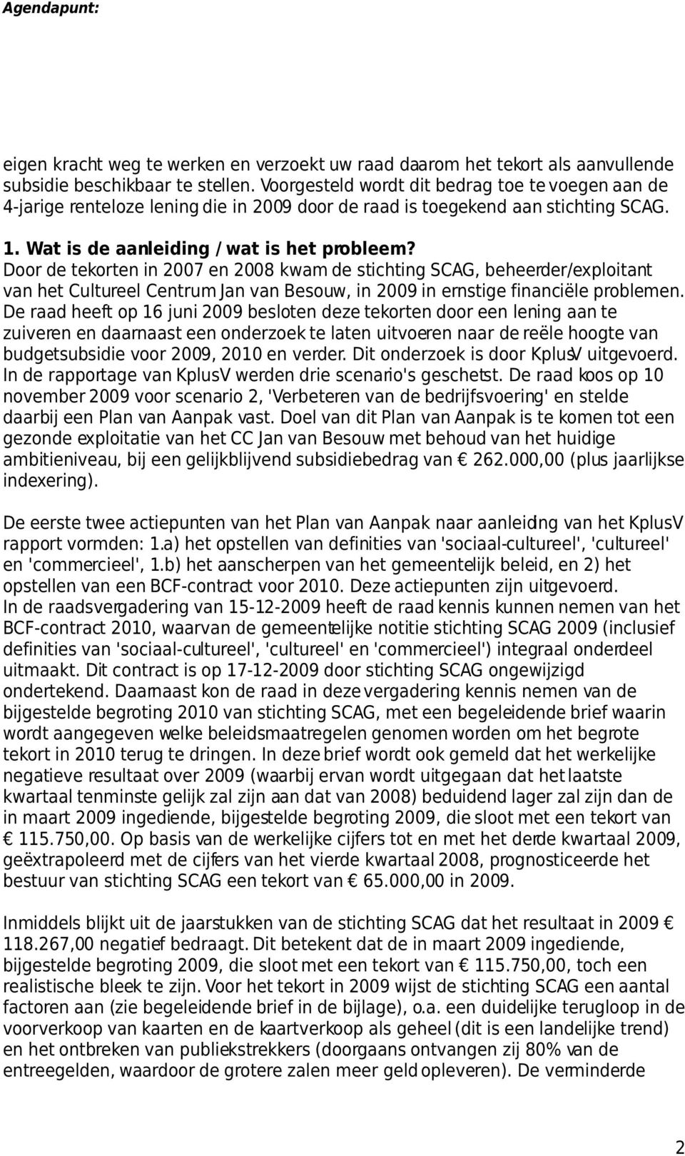Door de tekorten in 2007 en 2008 kwam de stichting SCAG, beheerder/exploitant van het Cultureel Centrum Jan van Besouw, in 2009 in ernstige financiële problemen.