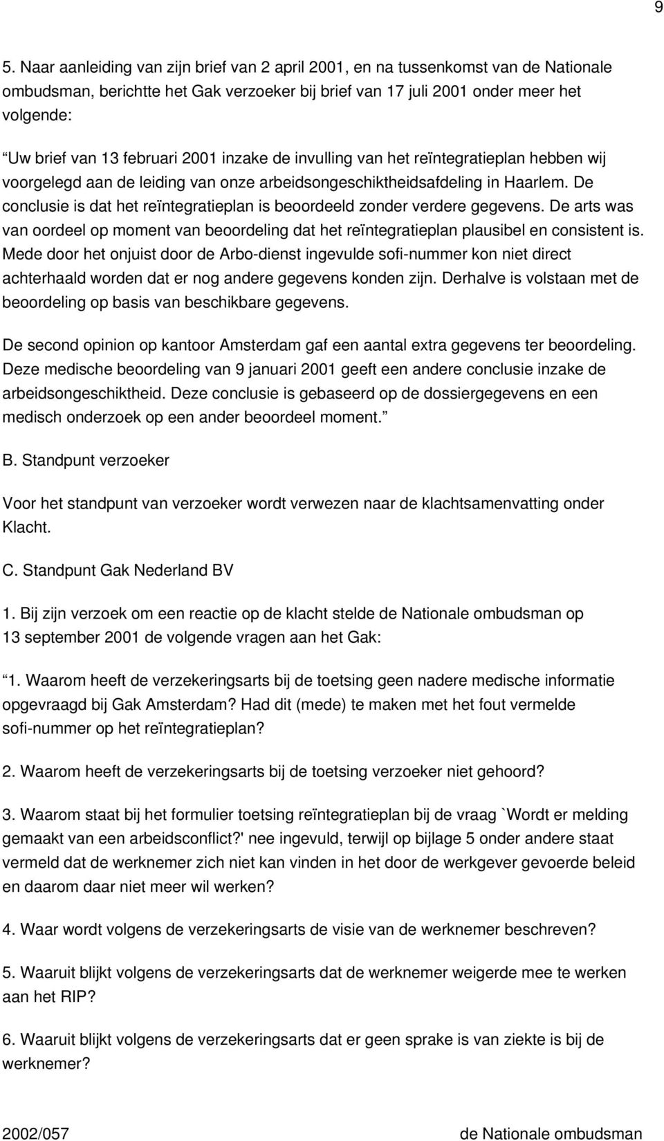 De conclusie is dat het reïntegratieplan is beoordeeld zonder verdere gegevens. De arts was van oordeel op moment van beoordeling dat het reïntegratieplan plausibel en consistent is.