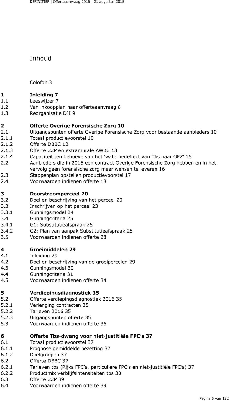 2 Aanbieders die in 2015 een contract Overige Forensische Zorg hebben en in het vervolg geen forensische zorg meer wensen te leveren 16 2.3 Stappenplan opstellen productievoorstel 17 2.