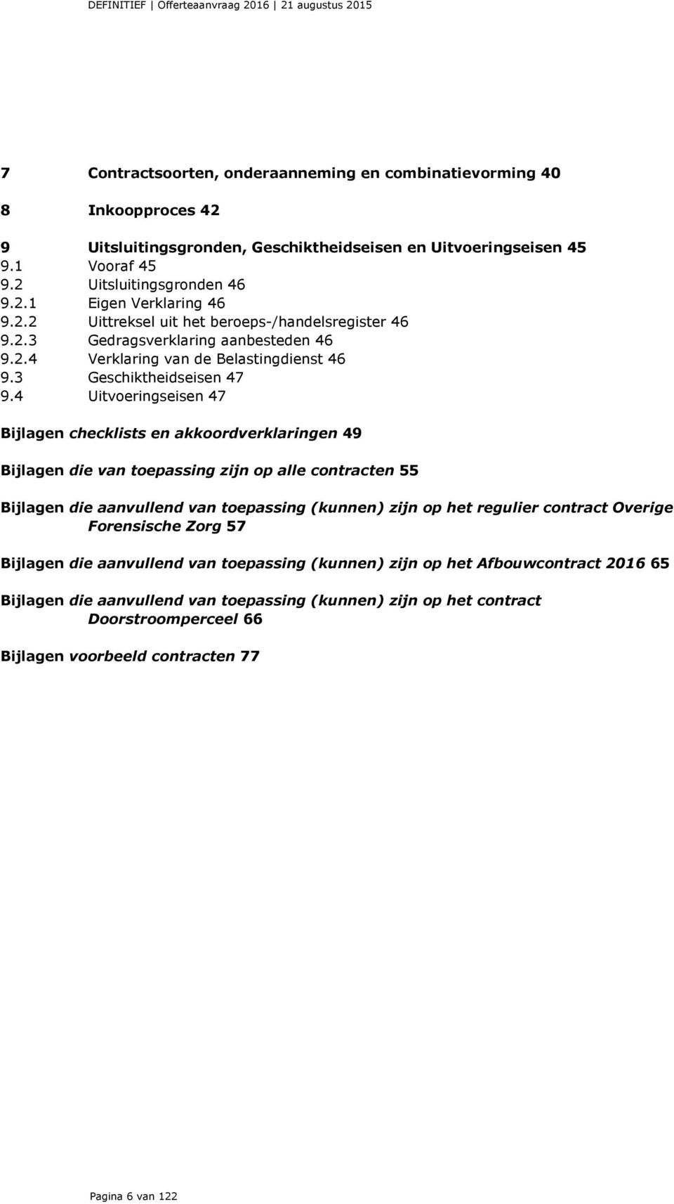 4 Uitvoeringseisen 47 Bijlagen checklists en akkoordverklaringen 49 Bijlagen die van toepassing zijn op alle contracten 55 Bijlagen die aanvullend van toepassing (kunnen) zijn op het regulier