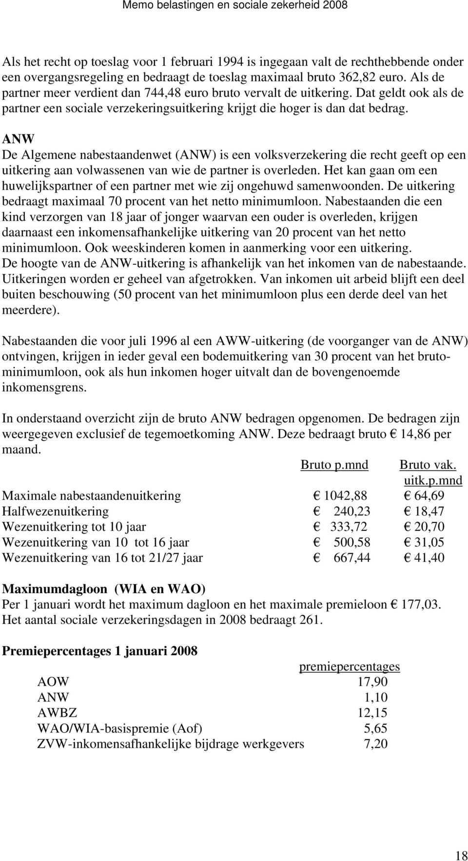 ANW De Algemene nabestaandenwet (ANW) is een volksverzekering die recht geeft op een uitkering aan volwassenen van wie de partner is overleden.