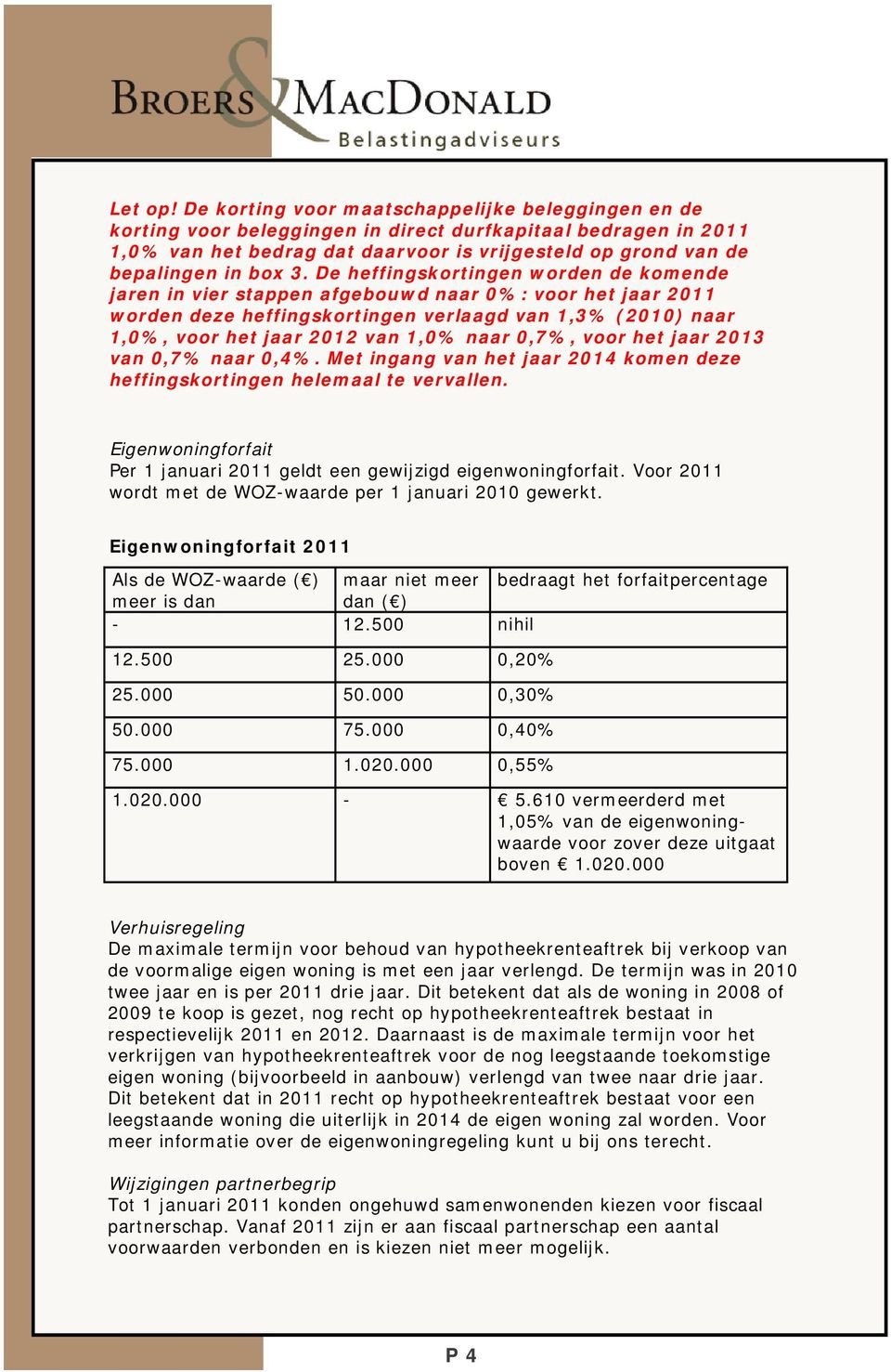 De heffingskortingen worden de komende jaren in vier stappen afgebouwd naar 0%: voor het jaar 2011 worden deze heffingskortingen verlaagd van 1,3% (2010) naar 1,0%, voor het jaar 2012 van 1,0% naar