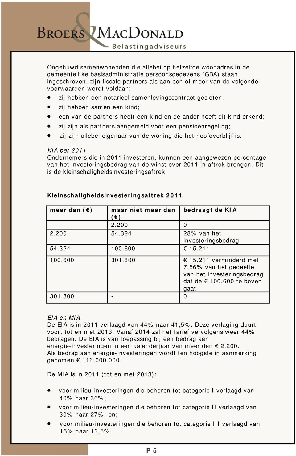 partners aangemeld voor een pensioenregeling; zij zijn allebei eigenaar van de woning die het hoofdverblijf is.