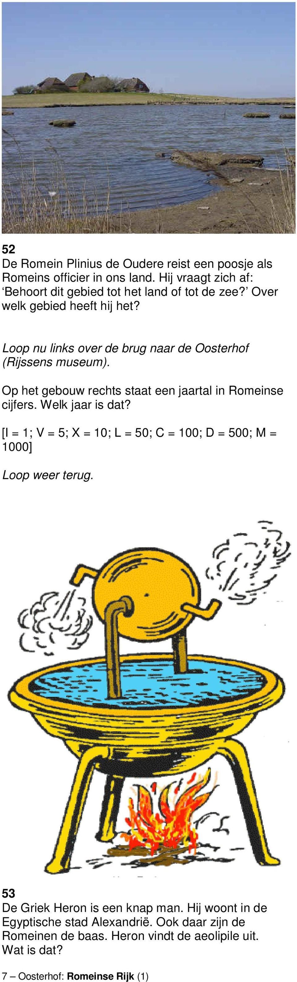 Loop nu links over de brug naar de Oosterhof (Rijssens museum). Op het gebouw rechts staat een jaartal in Romeinse cijfers. Welk jaar is dat?