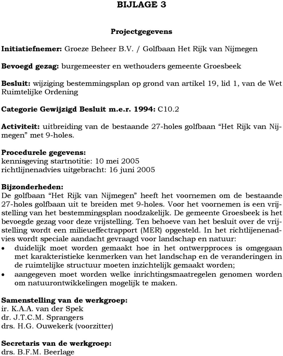 Categorie Gewijzigd Besluit m.e.r. 1994: C10.2 Activiteit: uitbreiding van de bestaande 27-holes golfbaan Het Rijk van Nijmegen met 9-holes.