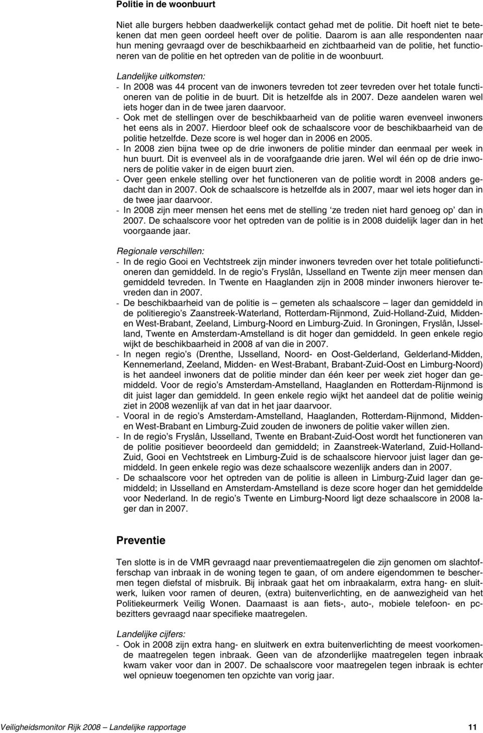 Landelijke uitkomsten: - In 2008 was 44 procent van de inwoners tevreden tot zeer tevreden over het totale functioneren van de politie in de buurt. Dit is hetzelfde als in 2007.