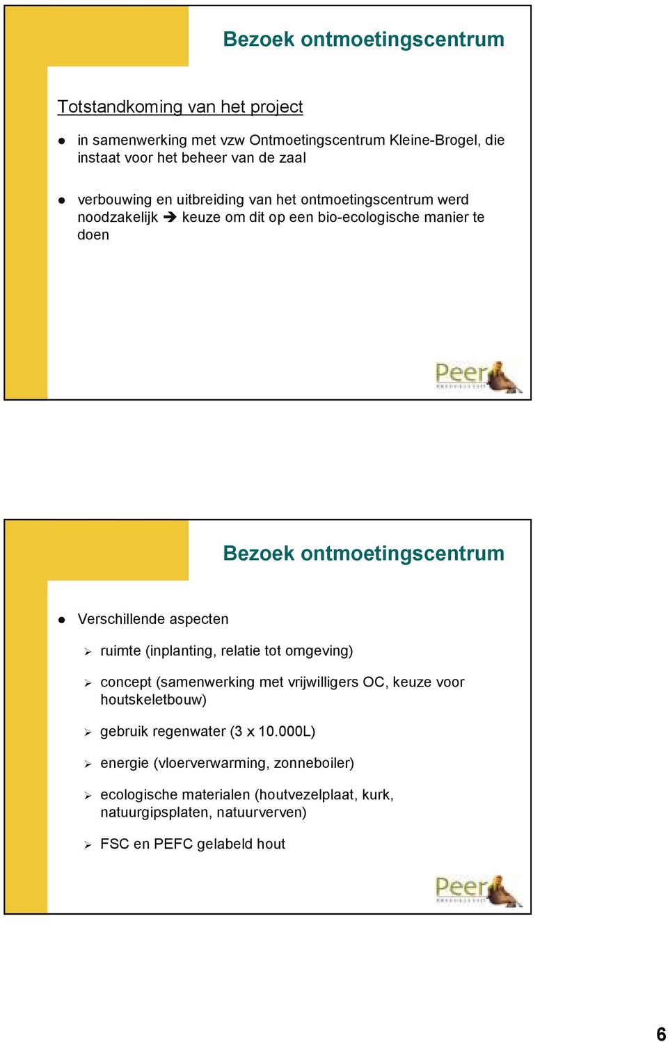 Verschillende aspecten ruimte (inplanting, relatie tot omgeving) concept (samenwerking met vrijwilligers OC, keuze voor houtskeletbouw) gebruik