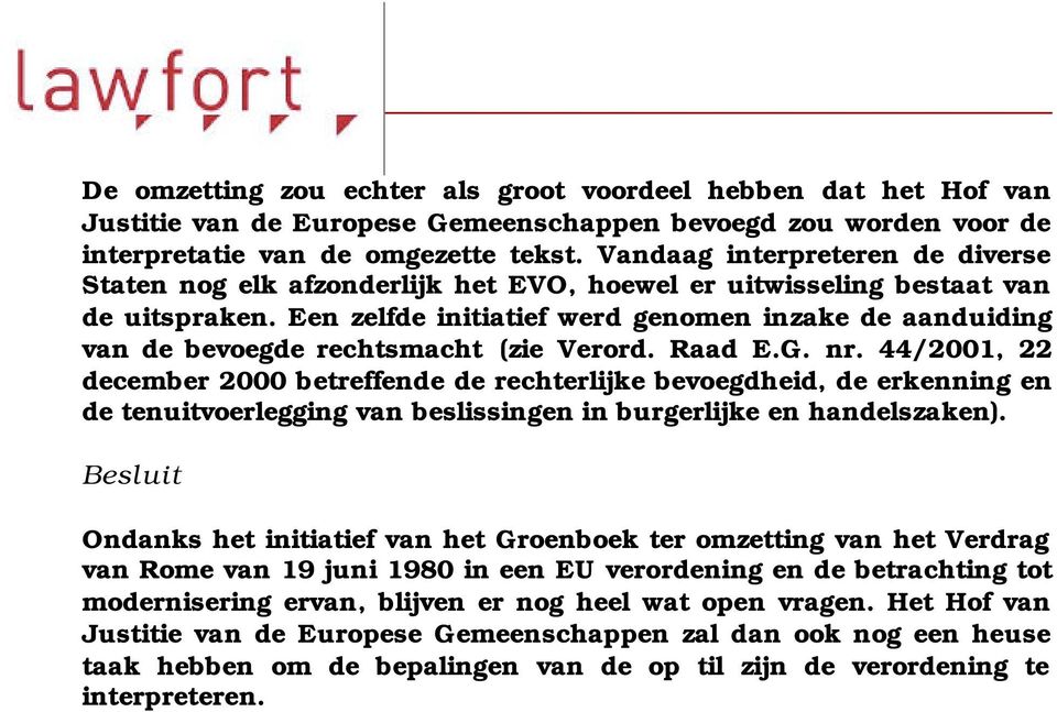 Een zelfde initiatief werd genomen inzake de aanduiding van de bevoegde rechtsmacht (zie Verord. Raad E.G. nr.