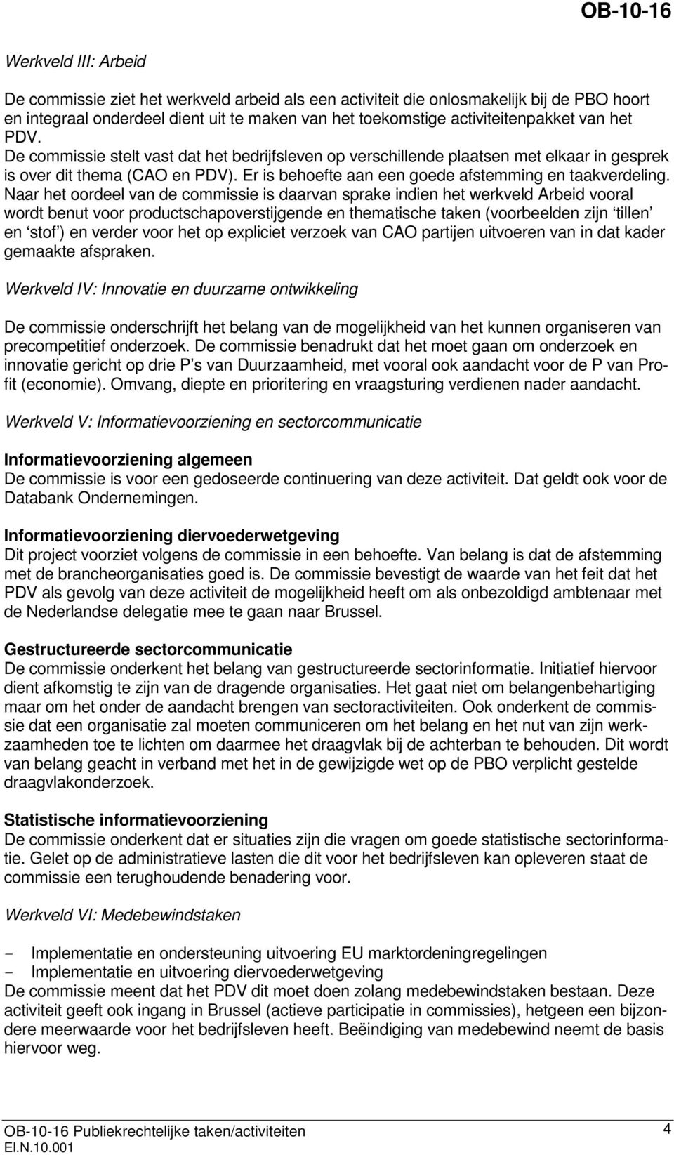 Naar het oordeel van de commissie is daarvan sprake indien het werkveld Arbeid vooral wordt benut voor productschapoverstijgende en thematische taken (voorbeelden zijn tillen en stof ) en verder voor