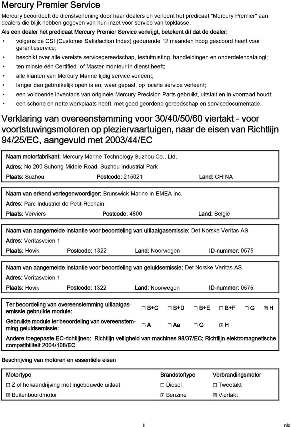 over lle vereiste servicegereedschp, testuitrusting, hndleidingen en onderdelenctlogi; ten minste één Certified- of Mster-monteur in dienst heeft; lle klnten vn Mercury Mrine tijdig service verleent;