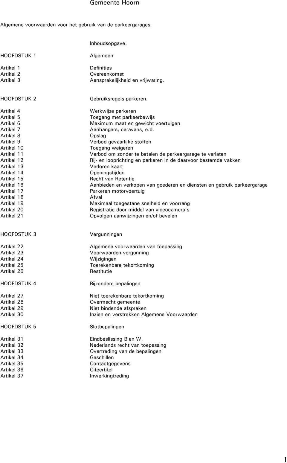 Artikel 21 Gebruiksregels parkeren. Werkwijze parkeren Toegang met parkeerbewijs Maximum maat en gewicht voertuigen Aanhangers, caravans, e.d.