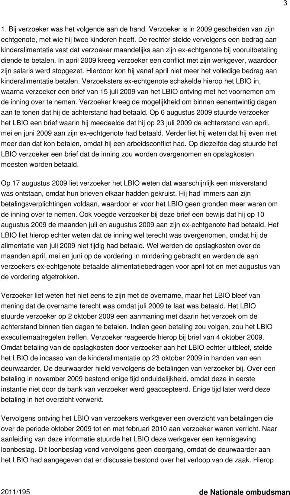 In april 2009 kreeg verzoeker een conflict met zijn werkgever, waardoor zijn salaris werd stopgezet. Hierdoor kon hij vanaf april niet meer het volledige bedrag aan kinderalimentatie betalen.