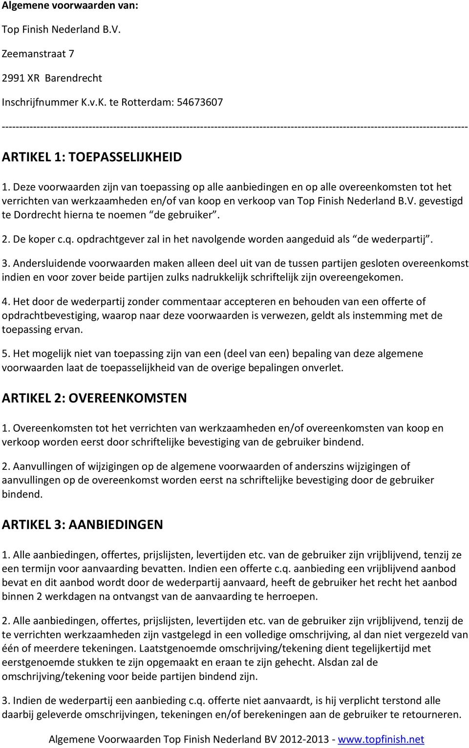 Deze voorwaarden zijn van toepassing op alle aanbiedingen en op alle overeenkomsten tot het verrichten van werkzaamheden en/of van koop en verkoop van Top Finish Nederland B.V.