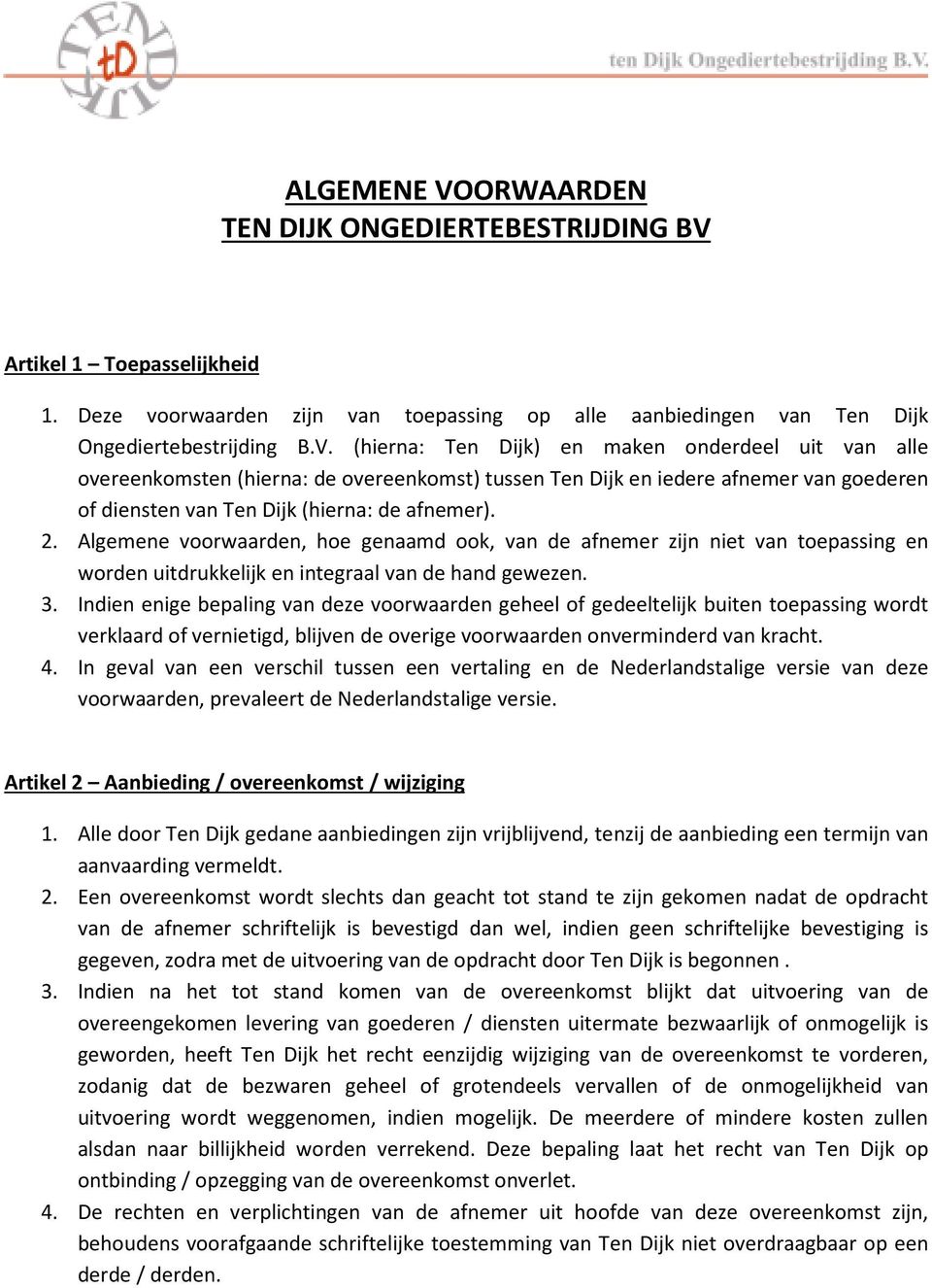 Indien enige bepaling van deze voorwaarden geheel of gedeeltelijk buiten toepassing wordt verklaard of vernietigd, blijven de overige voorwaarden onverminderd van kracht. 4.