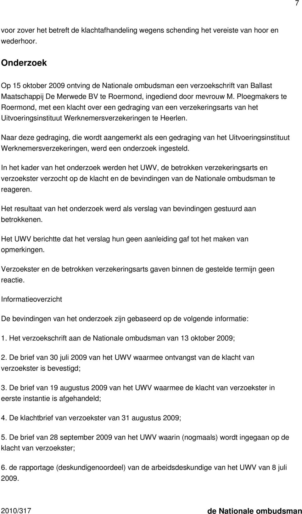 Ploegmakers te Roermond, met een klacht over een gedraging van een verzekeringsarts van het Uitvoeringsinstituut Werknemersverzekeringen te Heerlen.