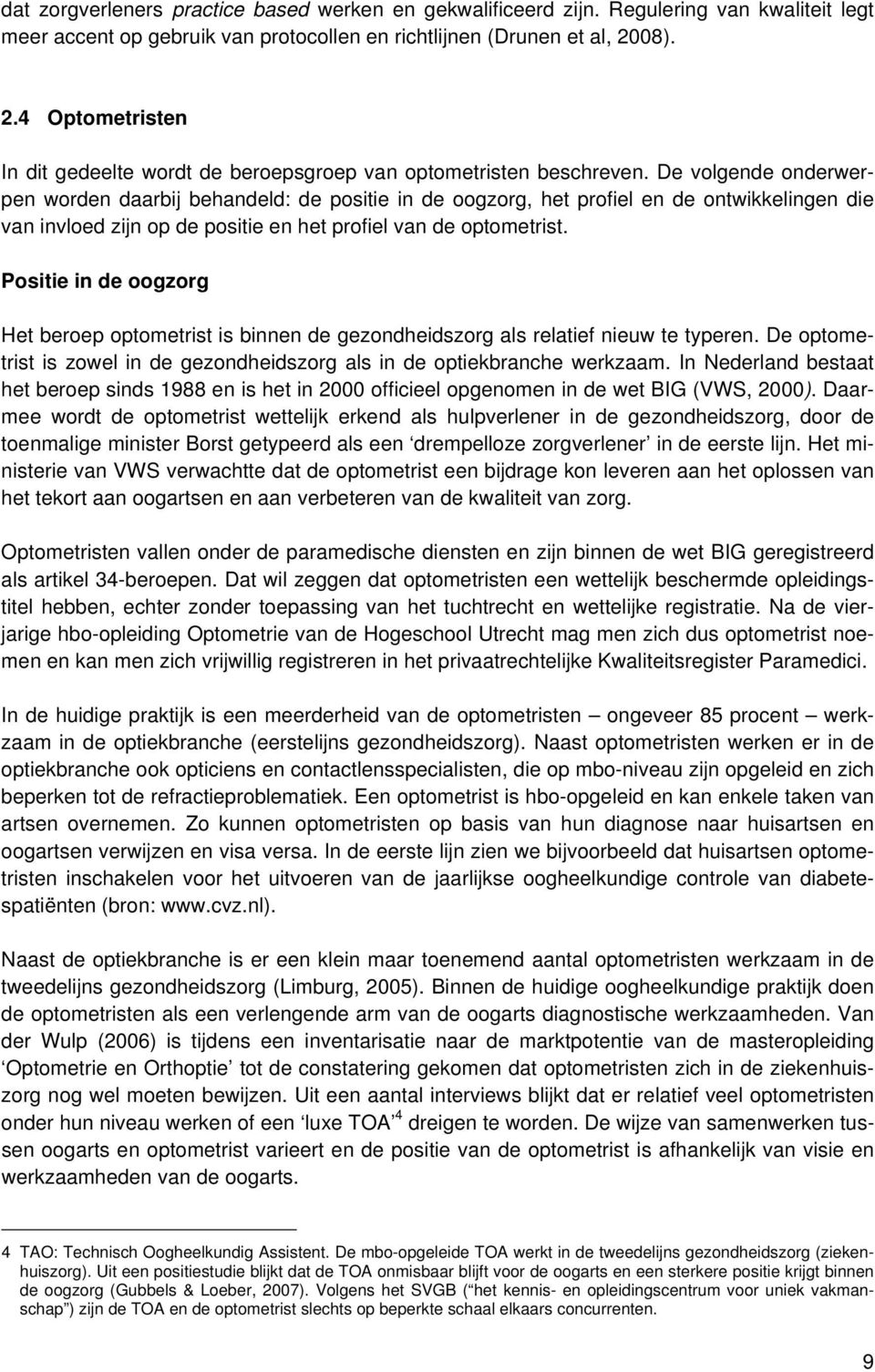 De volgende onderwerpen worden daarbij behandeld: de positie in de oogzorg, het profiel en de ontwikkelingen die van invloed zijn op de positie en het profiel van de optometrist.