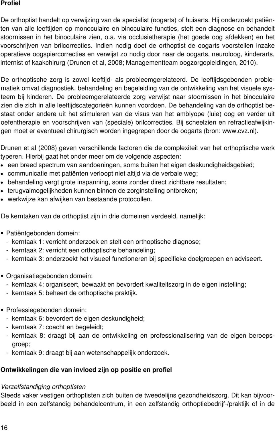 Indien nodig doet de orthoptist de oogarts voorstellen inzake operatieve oogspiercorrecties en verwijst zo nodig door naar de oogarts, neuroloog, kinderarts, internist of kaakchirurg (Drunen et al,