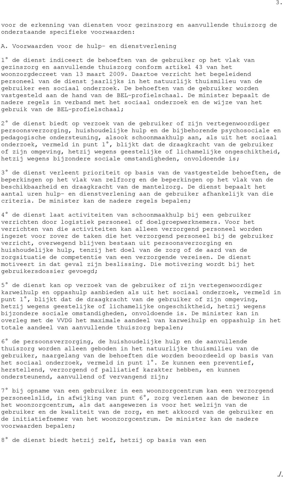 maart 2009. Daartoe verricht het begeleidend personeel van de dienst jaarlijks in het natuurlijk thuismilieu van de gebruiker een sociaal onderzoek.