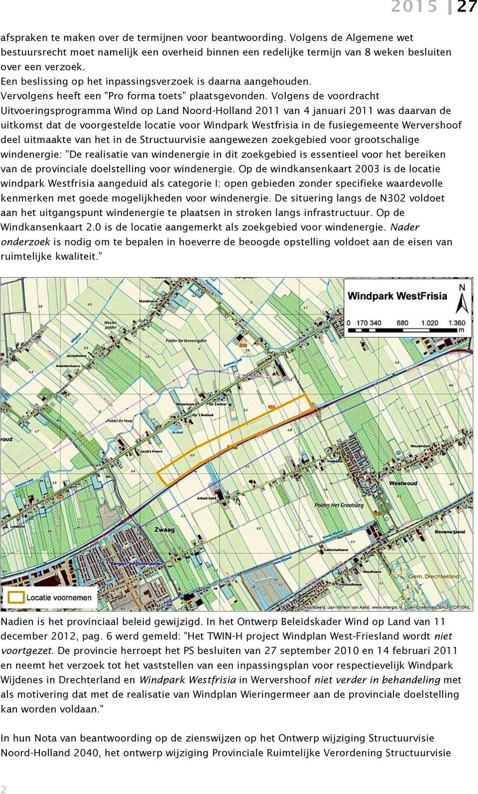 Volgens de voordracht Uitvoeringsprogramma Wind op Land Noord-Holland 2011 van 4 januari 2011 was daarvan de uitkomst dat de voorgestelde locatie voor Windpark Westfrisia in de fusiegemeente