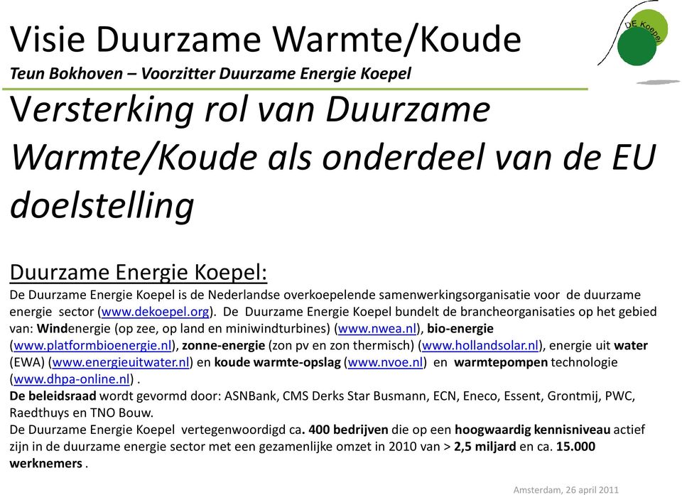nl), zonne-energie(zon pv en zon thermisch) (www.hollandsolar.nl), energie uit water (EWA) (www.energieuitwater.nl) en koude warmte-opslag(www.nvoe.nl) en warmtepompentechnologie (www.dhpa-online.nl). De beleidsraad wordt gevormd door: ASNBank, CMS DerksStar Busmann, ECN, Eneco, Essent, Grontmij, PWC, Raedthuysen TNO Bouw.