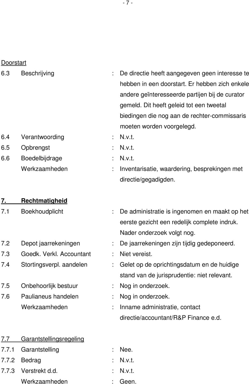 7. Rechtmatigheid 7.1 Boekhoudplicht : De administratie is ingenomen en maakt op het eerste gezicht een redelijk complete indruk. Nader onderzoek volgt nog. 7.2 Depot jaarrekeningen : De jaarrekeningen zijn tijdig gedeponeerd.