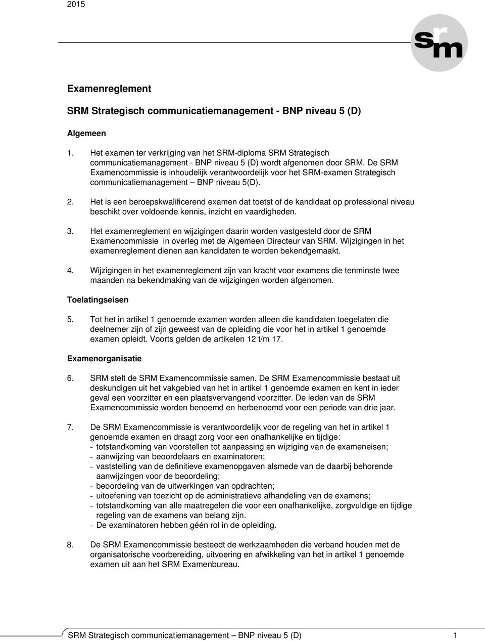 De SRM Examencommissie is inhoudelijk verantwoordelijk voor het SRM-examen Strategisch communicatiemanagement BNP niveau 5(D). 2.