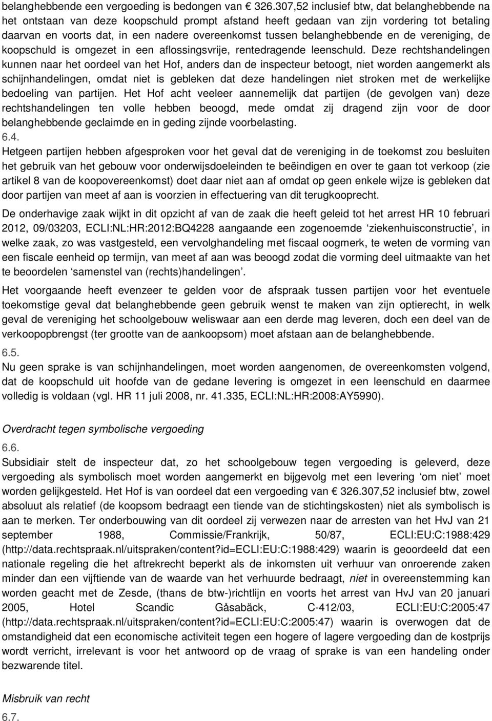 belanghebbende en de vereniging, de koopschuld is omgezet in een aflossingsvrije, rentedragende leenschuld.