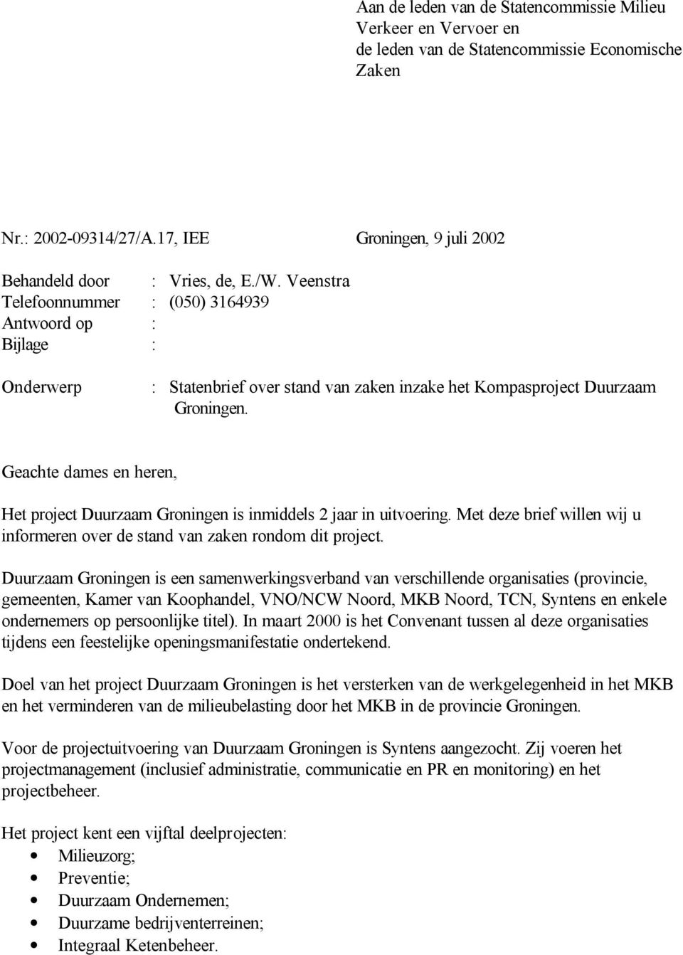 Geachte dames en heren, Het project Duurzaam Groningen is inmiddels 2 jaar in uitvoering. Met deze brief willen wij u informeren over de stand van zaken rondom dit project.