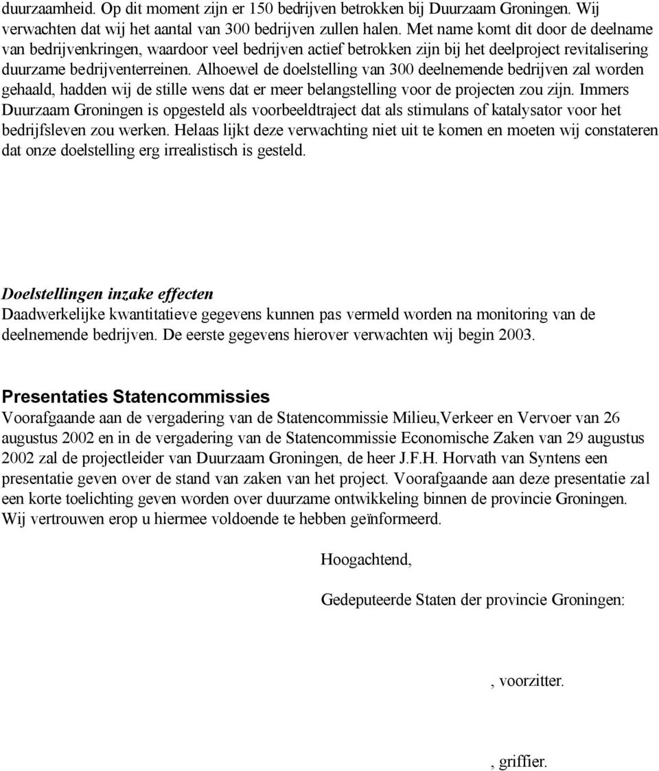 Alhoewel de doelstelling van 300 deelnemende bedrijven zal worden gehaald, hadden wij de stille wens dat er meer belangstelling voor de projecten zou zijn.