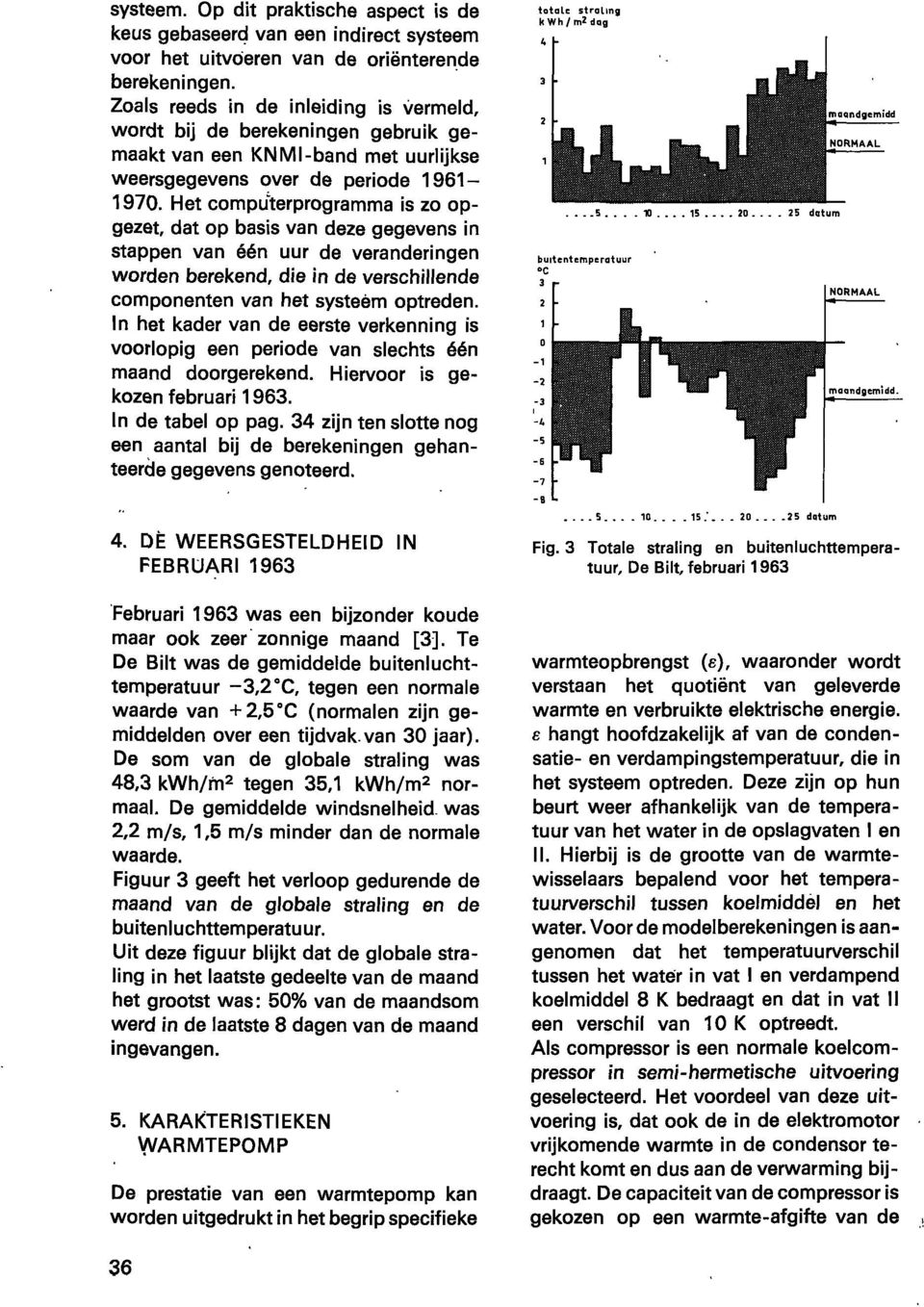 Het computerprogramma is zo opgezet, dat op basis van deze gegevens in stappen van één uur de veranderingen worden berekend, die in de verschillende componenten van het systeem optreden.